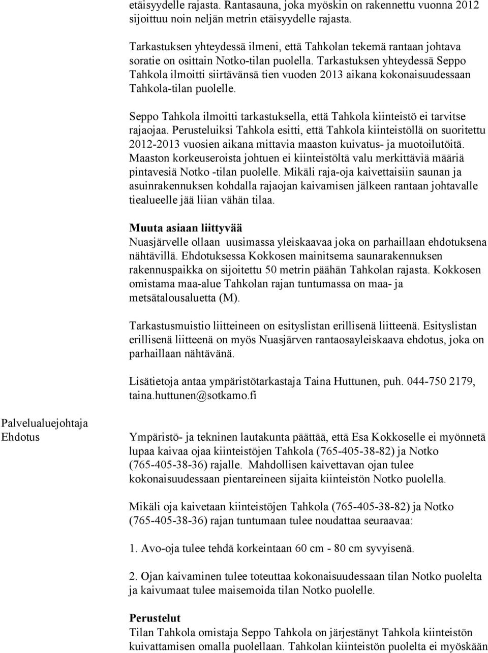 Tarkastuksen yhteydessä Seppo Tahkola ilmoitti siirtävänsä tien vuoden 2013 aikana kokonaisuudessaan Tahkola-tilan puolelle.