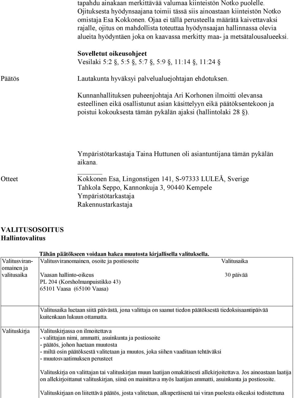 Sovelletut oikeusohjeet Vesilaki 5:2, 5:5, 5:7, 5:9, 11:14, 11:24 Päätös Lautakunta hyväksyi palvelualuejohtajan ehdotuksen.