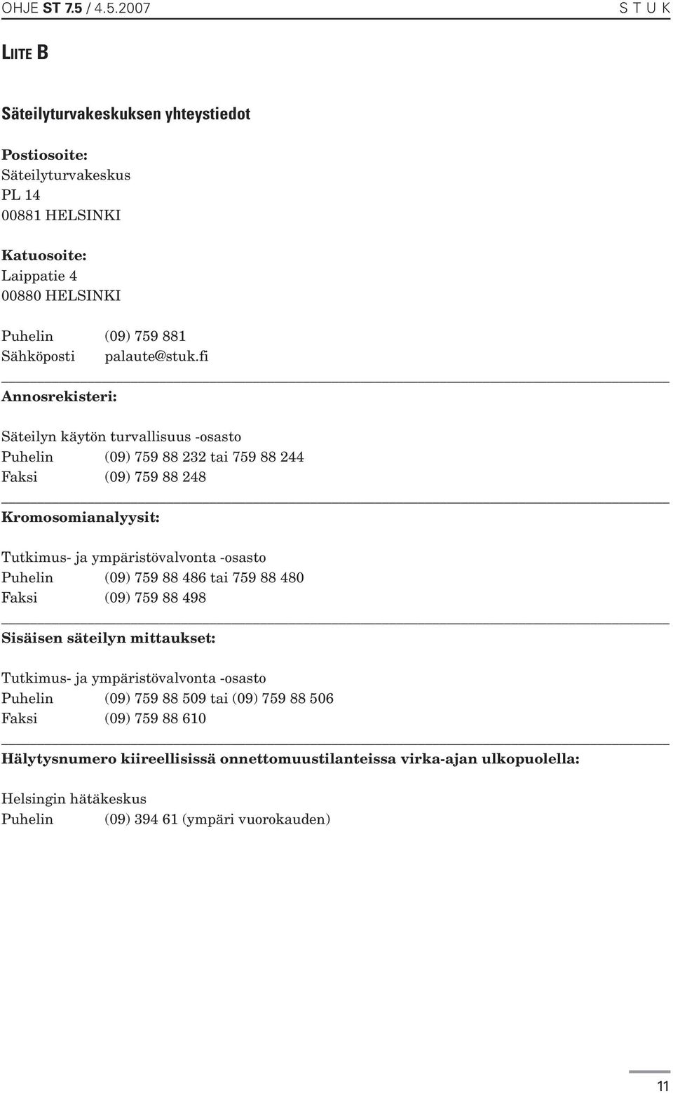 2007 S T U K LIITE B Säteilyturvakeskuksen yhteystiedot Postiosoite: Säteilyturvakeskus PL 14 00881 HELSINKI Katuosoite: Laippatie 4 00880 HELSINKI Puhelin (09) 759 881 Sähköposti