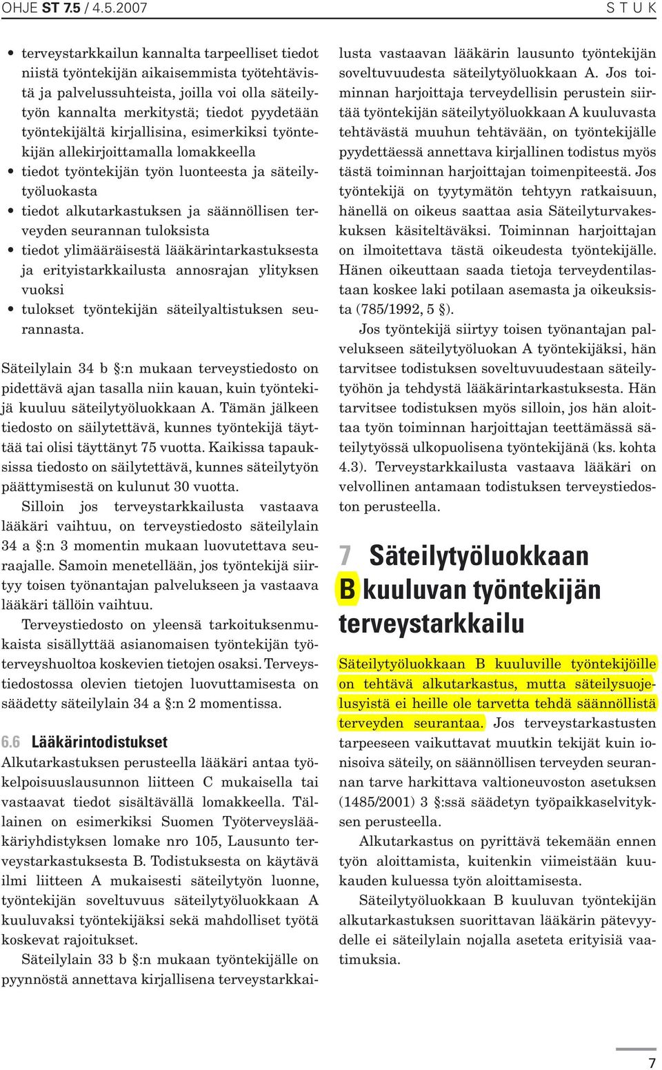 2007 S T U K terveystarkkailun kannalta tarpeelliset tiedot niistä työntekijän aikaisemmista työtehtävistä ja palvelussuhteista, joilla voi olla säteilytyön kannalta merkitystä; tiedot pyydetään