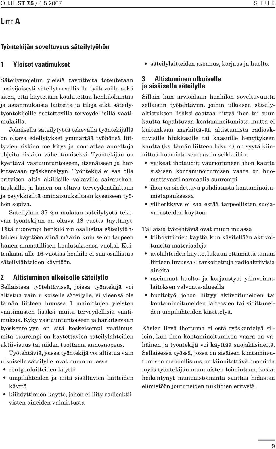 2007 S T U K LIITE A Työntekijän soveltuvuus säteilytyöhön 1 Yleiset vaatimukset Säteilysuojelun yleisiä tavoitteita toteutetaan ensisijaisesti säteilyturvallisilla työtavoilla sekä siten, että