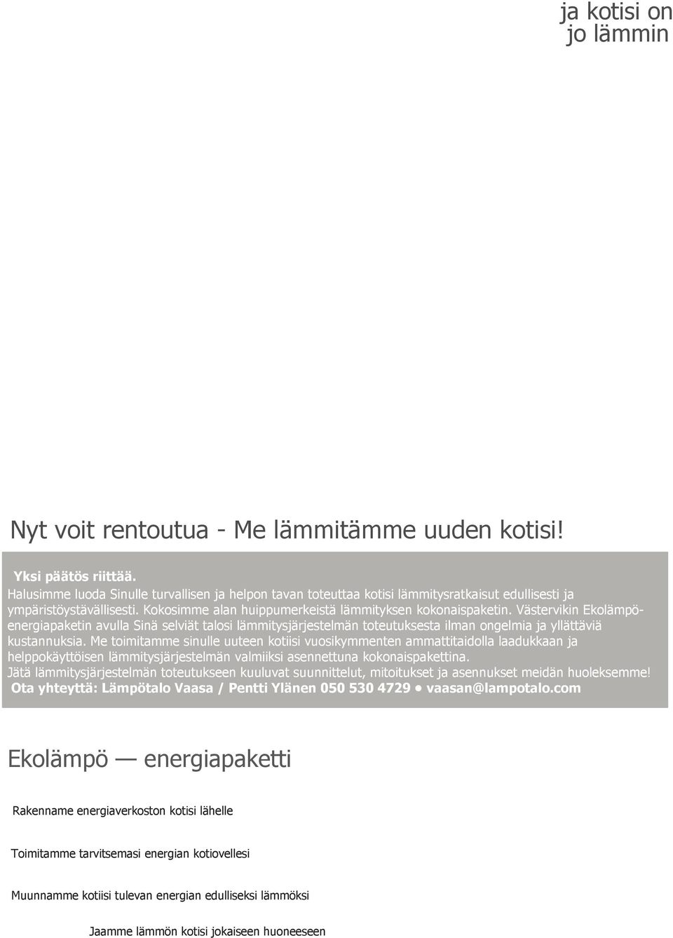 Västervikin Ekolämpöenergiapaketin avulla Sinä selviät talosi lämmitysjärjestelmän toteutuksesta ilman ongelmia ja yllättäviä kustannuksia.