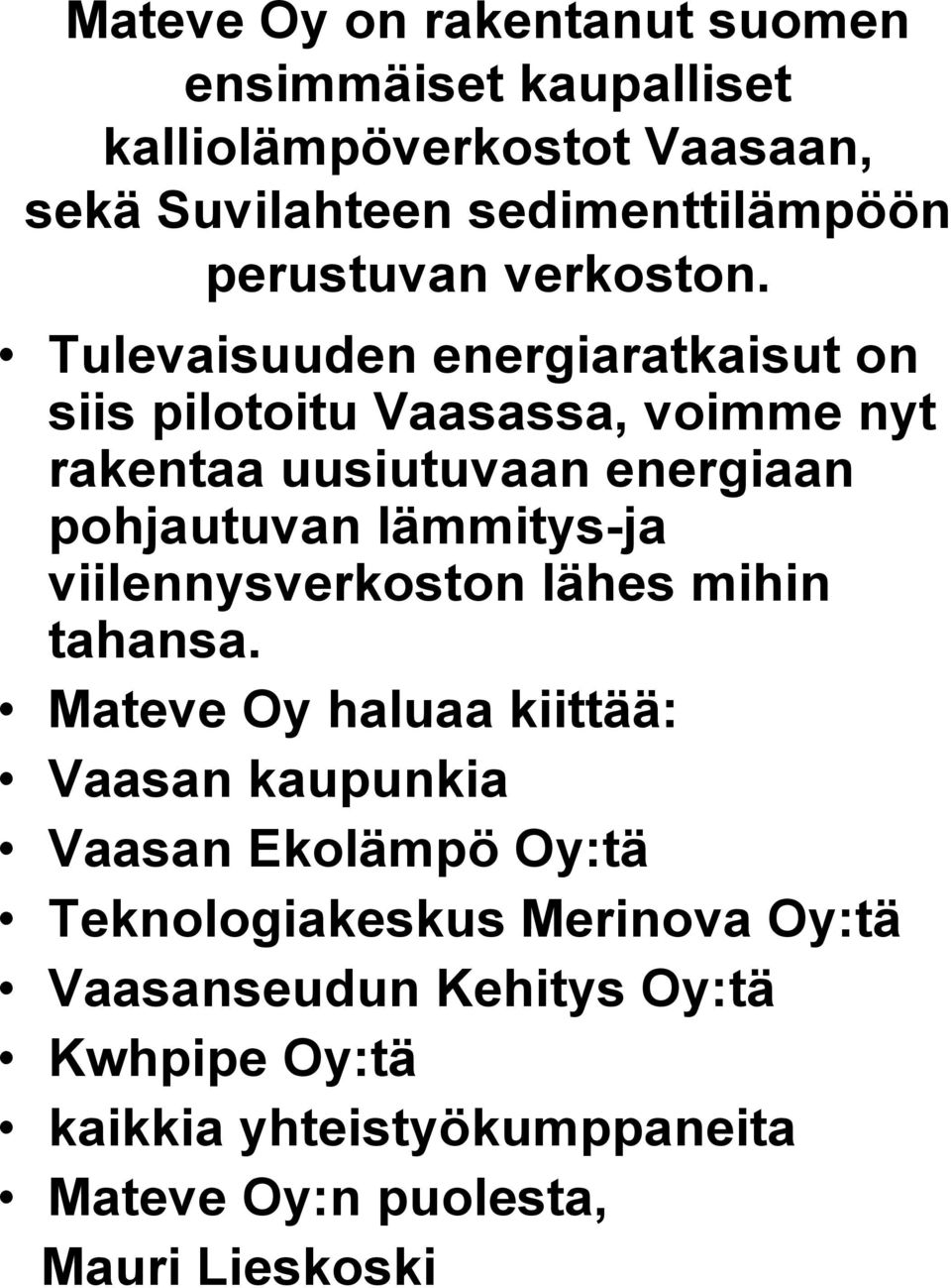 Tulevaisuuden energiaratkaisut on siis pilotoitu Vaasassa, voimme nyt rakentaa uusiutuvaan energiaan pohjautuvan lämmitys-ja