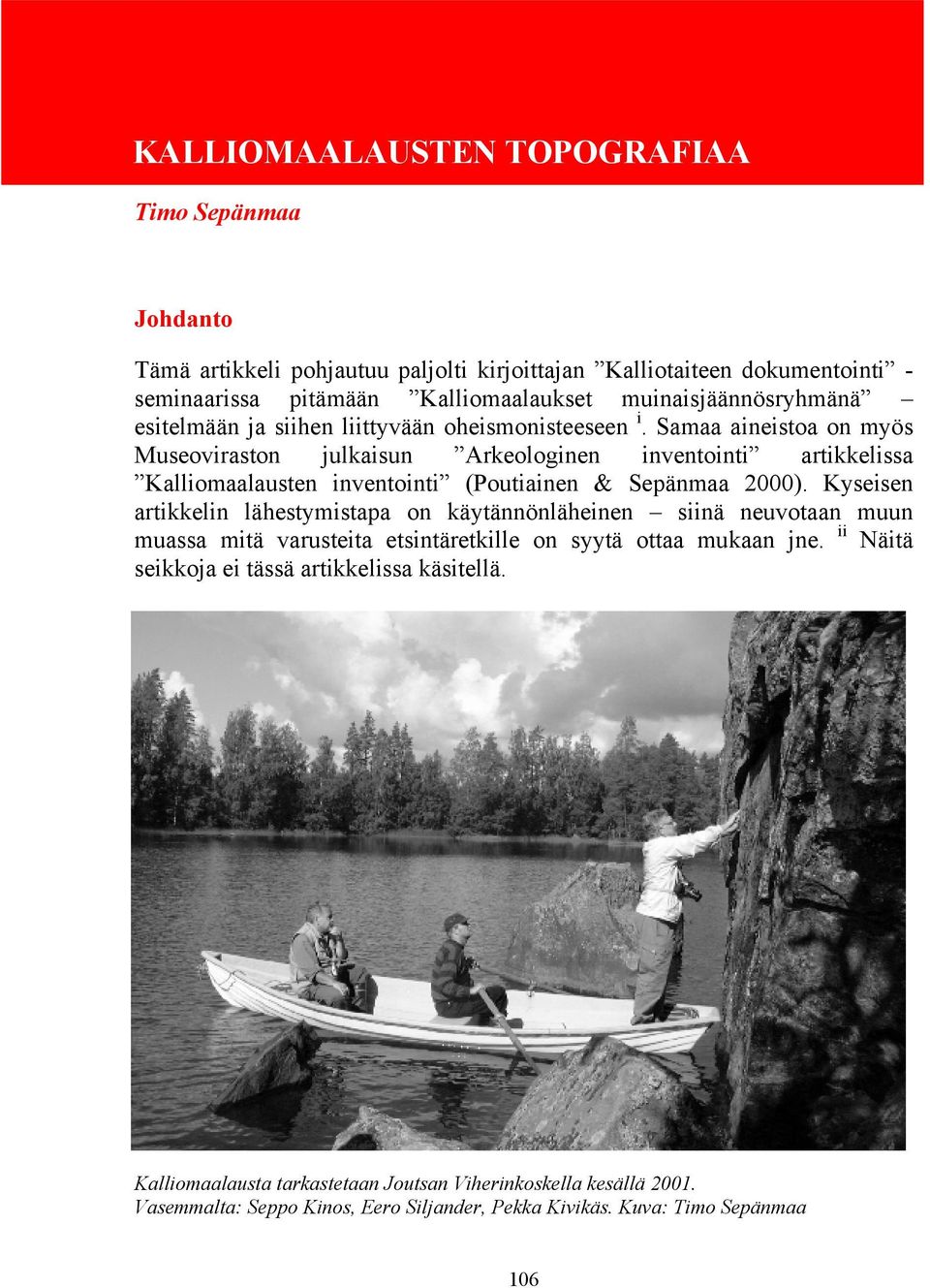 Samaa aineistoa on myös Museoviraston julkaisun Arkeologinen inventointi artikkelissa Kalliomaalausten inventointi (Poutiainen & Sepänmaa 2000).