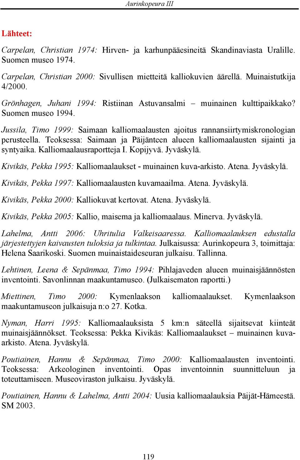 Jussila, Timo 1999: Saimaan kalliomaalausten ajoitus rannansiirtymiskronologian perusteella. Teoksessa: Saimaan ja Päijänteen alueen kalliomaalausten sijainti ja syntyaika. Kalliomaalausraportteja I.