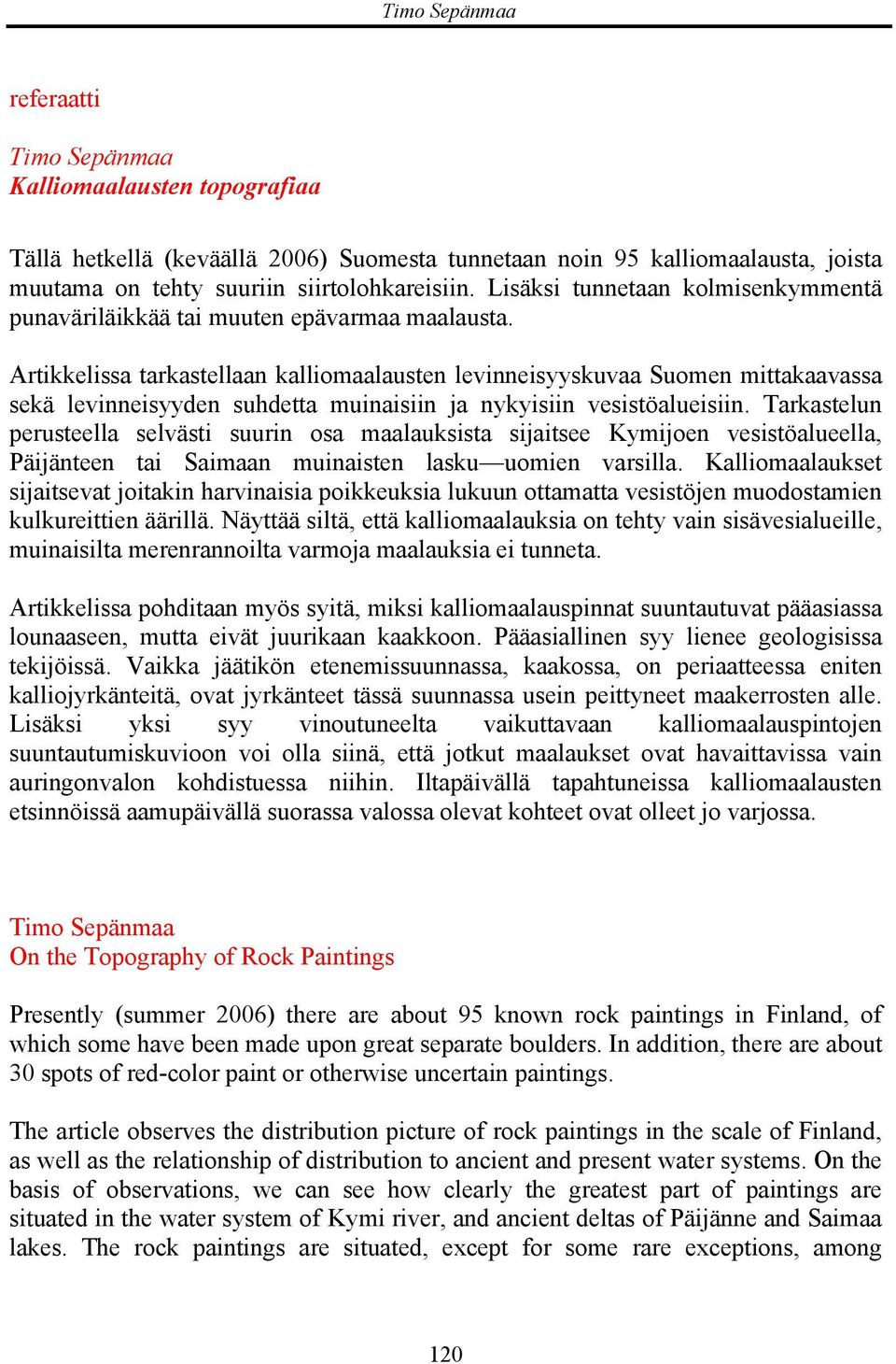Artikkelissa tarkastellaan kalliomaalausten levinneisyyskuvaa Suomen mittakaavassa sekä levinneisyyden suhdetta muinaisiin ja nykyisiin vesistöalueisiin.