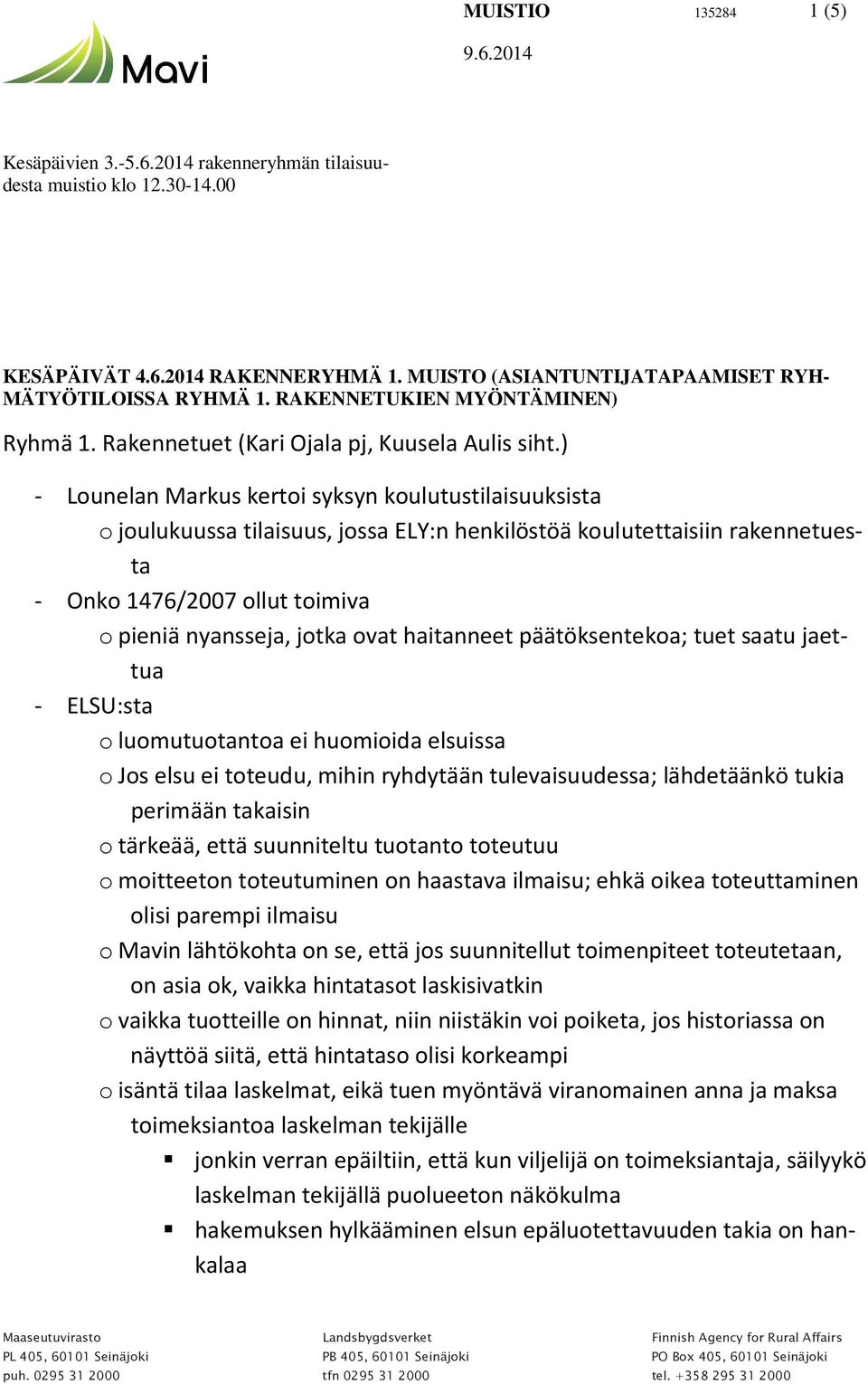 ) - Lounelan Markus kertoi syksyn koulutustilaisuuksista o joulukuussa tilaisuus, jossa ELY:n henkilöstöä koulutettaisiin rakennetuesta - Onko 1476/2007 ollut toimiva o pieniä nyansseja, jotka ovat