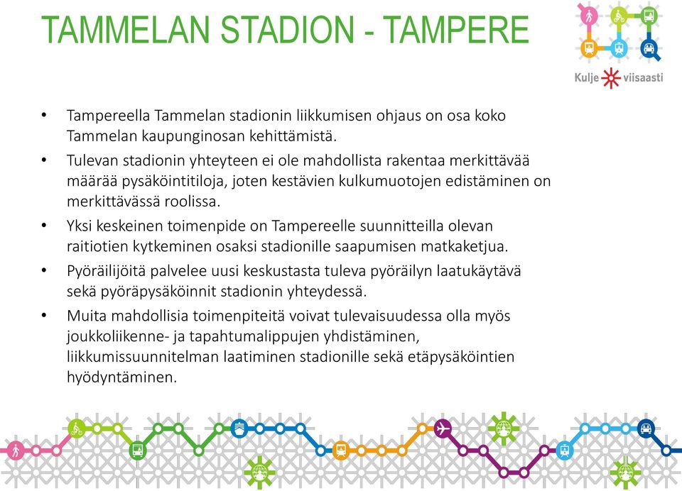 Yksi keskeinen toimenpide on Tampereelle suunnitteilla olevan raitiotien kytkeminen osaksi stadionille saapumisen matkaketjua.