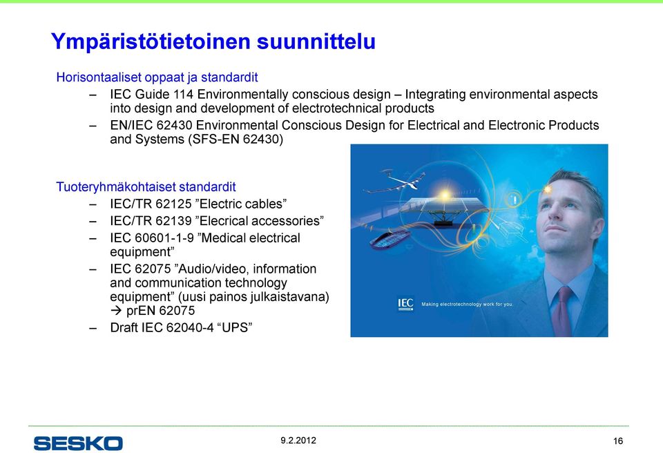 Systems (SFS-EN 62430) Tuoteryhmäkohtaiset standardit IEC/TR 62125 Electric cables IEC/TR 62139 Elecrical accessories IEC 60601-1-9 Medical