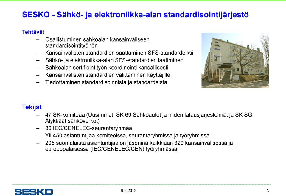 Tiedottaminen standardisoinnista ja standardeista Tekijät 47 SK-komiteaa (Uusimmat: SK 69 Sähköautot ja niiden latausjärjestelmät ja SK SG Älykkäät sähköverkot) 80