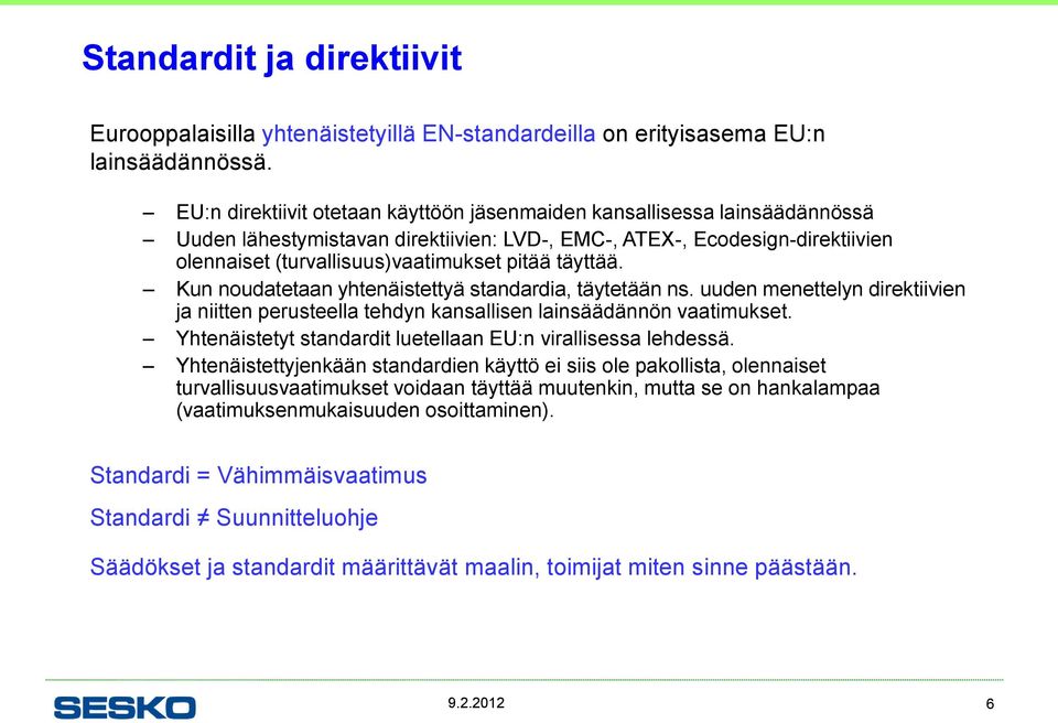 täyttää. Kun noudatetaan yhtenäistettyä standardia, täytetään ns. uuden menettelyn direktiivien ja niitten perusteella tehdyn kansallisen lainsäädännön vaatimukset.