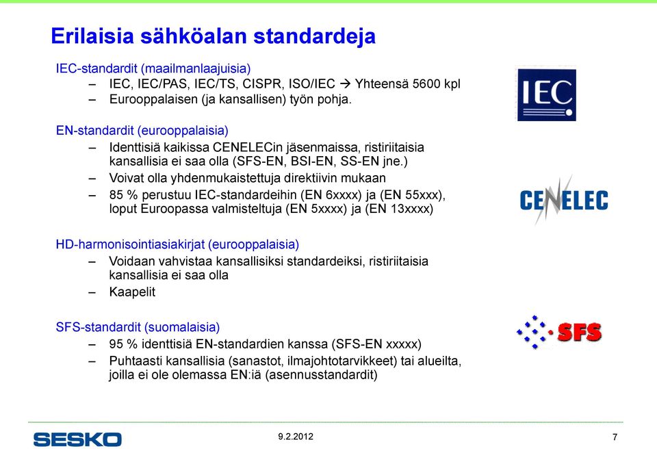 ) Voivat olla yhdenmukaistettuja direktiivin mukaan 85 % perustuu IEC-standardeihin (EN 6xxxx) ja (EN 55xxx), loput Euroopassa valmisteltuja (EN 5xxxx) ja (EN 13xxxx) HD-harmonisointiasiakirjat