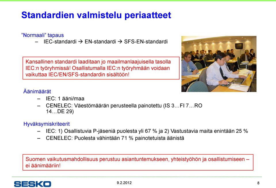 Äänimäärät IEC: 1 ääni/maa CENELEC: Väestömäärän perusteella painotettu (IS 3 FI 7 RO 14 DE 29) Hyväksymiskriteerit IEC: 1) Osallistuvia P-jäseniä puolesta