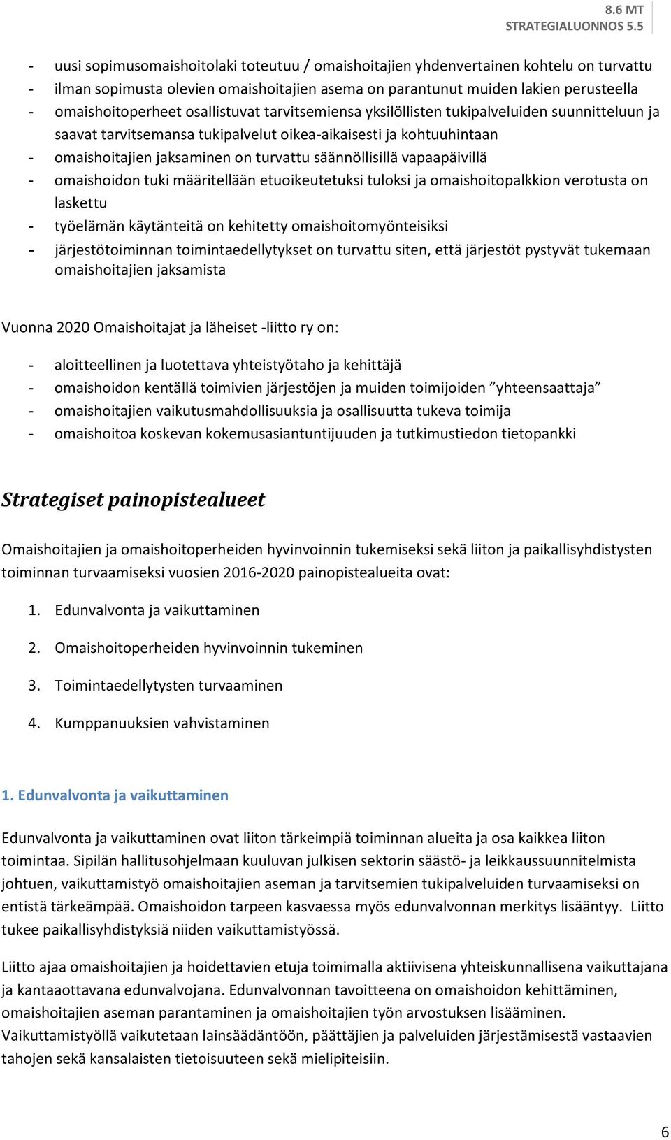 vapaapäivillä - omaishoidon tuki määritellään etuoikeutetuksi tuloksi ja omaishoitopalkkion verotusta on laskettu - työelämän käytänteitä on kehitetty omaishoitomyönteisiksi - järjestötoiminnan