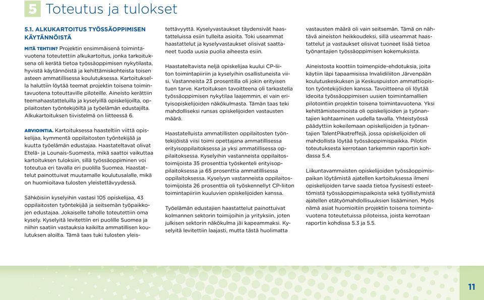 ammatillisessa koulutuksessa. Kartoituksella haluttiin löytää teemat projektin toisena toimintavuotena toteuttaville piloteille.