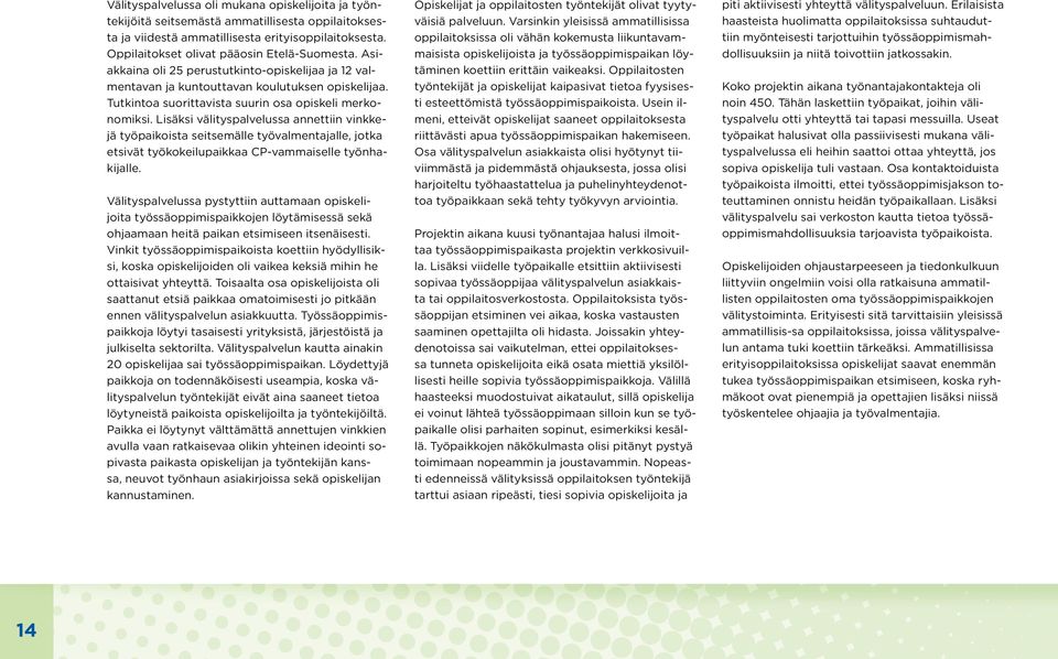 Lisäksi välityspalvelussa annettiin vinkkejä työpaikoista seitsemälle työvalmentajalle, jotka etsivät työkokeilupaikkaa CP-vammaiselle työnhakijalle.