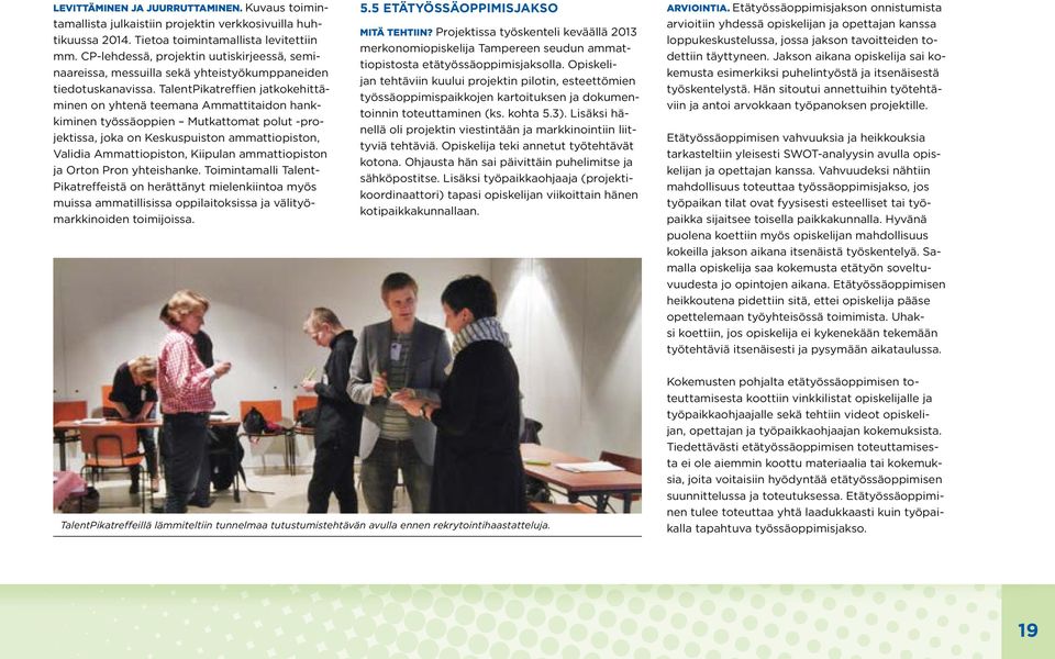 TalentPikatreffien jatkokehittäminen on yhtenä teemana Ammattitaidon hankkiminen työssäoppien Mutkattomat polut -projektissa, joka on Keskuspuiston ammattiopiston, Validia Ammattiopiston, Kiipulan