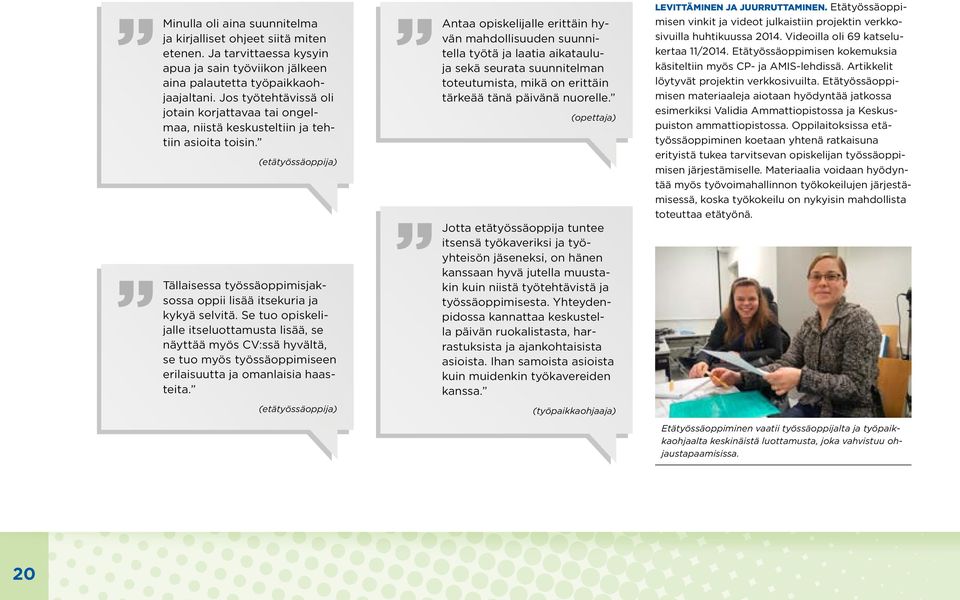 Se tuo opiskelijalle itseluottamusta lisää, se näyttää myös CV:ssä hyvältä, se tuo myös työssäoppimiseen erilaisuutta ja omanlaisia haasteita.