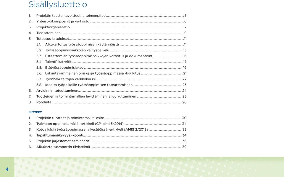..21 5.7. Työnhakutaitojen verkkokurssi...22 5.8. Ideoita työpaikoille työssäoppimisen toteuttamiseen...23 6. Arvioinnin toteuttaminen... 24 7.
