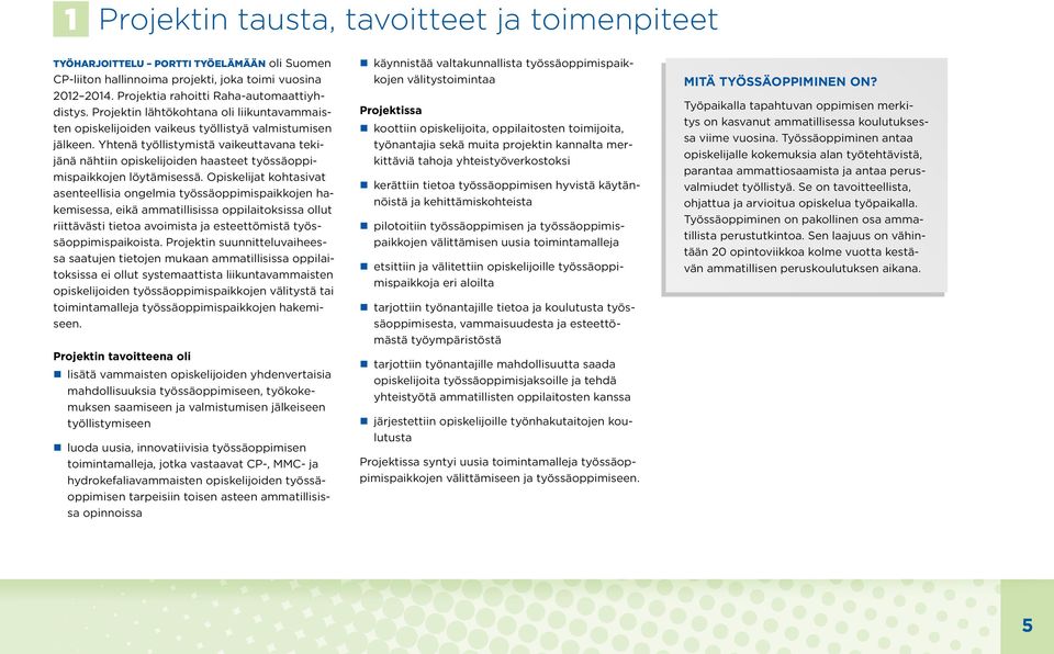 Yhtenä työllistymistä vaikeuttavana tekijänä nähtiin opiskelijoiden haasteet työssäoppimispaikkojen löytämisessä.