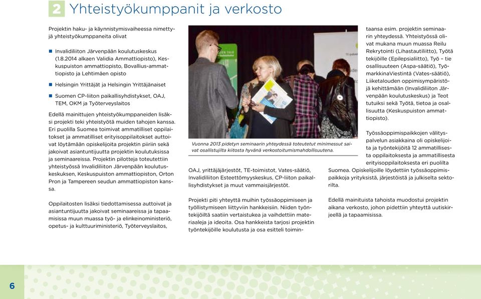 OAJ, TEM, OKM ja Työterveyslaitos Edellä mainittujen yhteistyökumppaneiden lisäksi projekti teki yhteistyötä muiden tahojen kanssa.