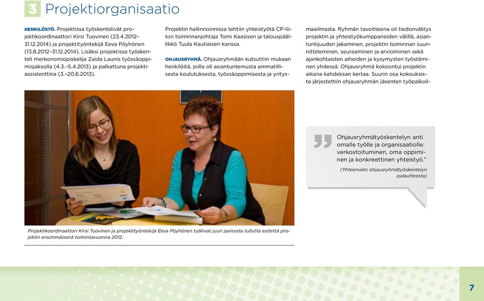 20.6.2013). Projektin hallinnoinnissa tehtiin yhteistyötä CP-liiton toiminnanjohtaja Tomi Kaasisen ja talouspäällikkö Tuula Kautiaisen kanssa. OHJAUSRYHMÄ.