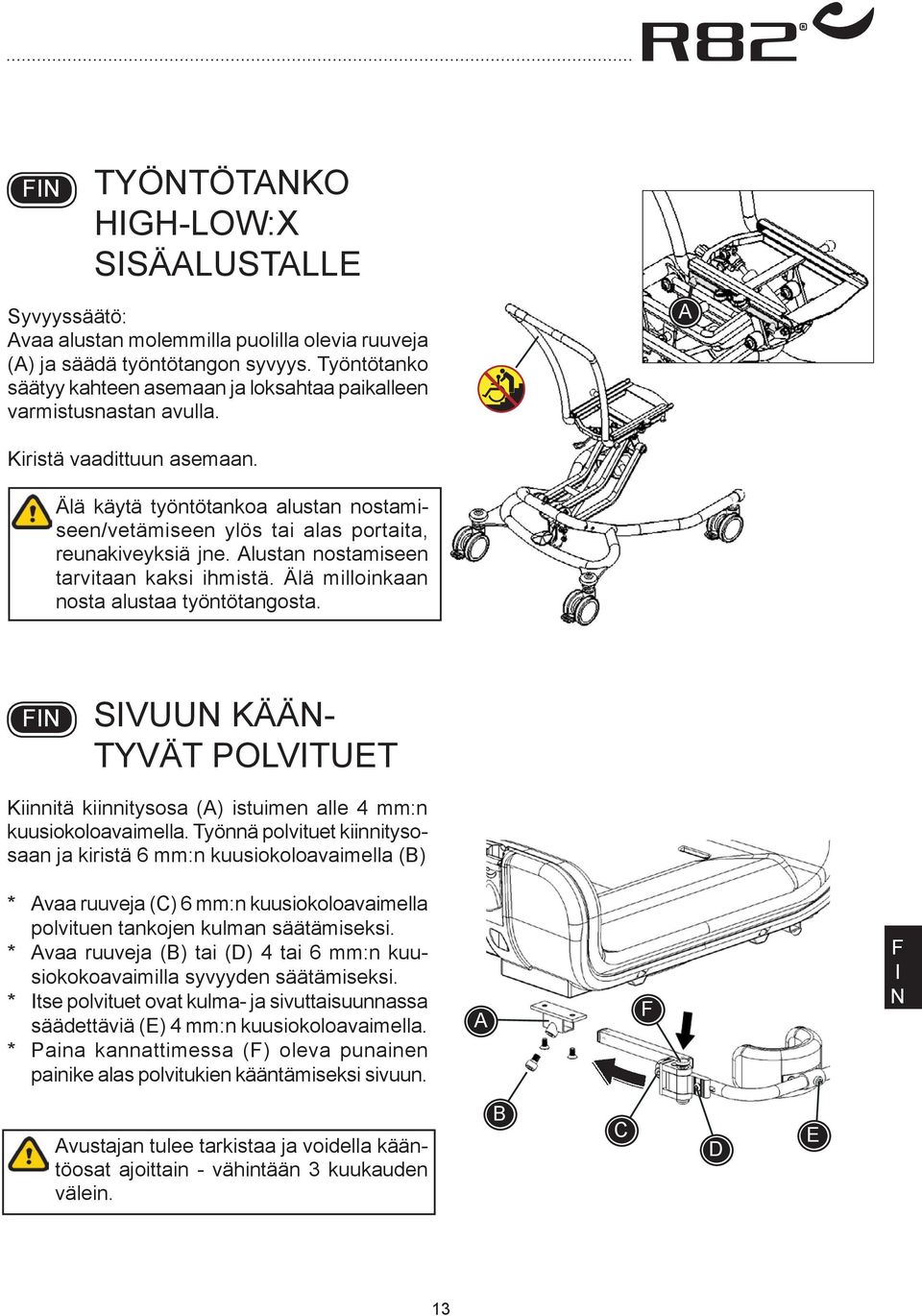 Älä käytä työntötankoa alustan nostamiseen/vetämiseen ylös tai alas portaita, reunakiveyksiä jne. lustan nostamiseen tarvitaan kaksi ihmistä. Älä milloinkaan nosta alustaa työntötangosta.