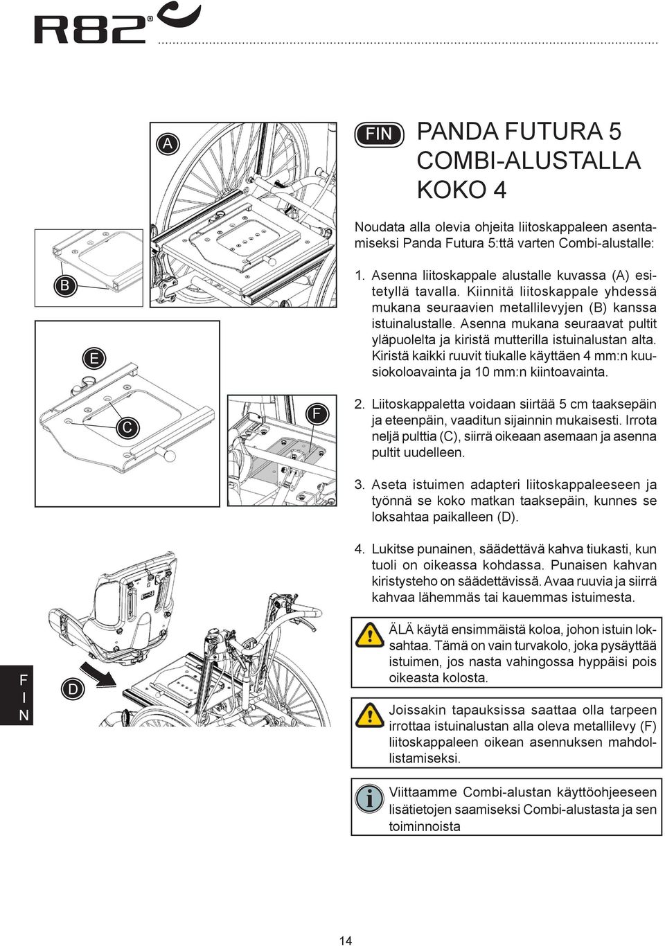 Kiristä kaikki ruuvit tiukalle käyttäen 4 mm:n kuusiokoloavainta ja 10 mm:n kiintoavainta. C 2. Liitoskappaletta voidaan siirtää 5 cm taaksepäin ja eteenpäin, vaaditun sijainnin mukaisesti.