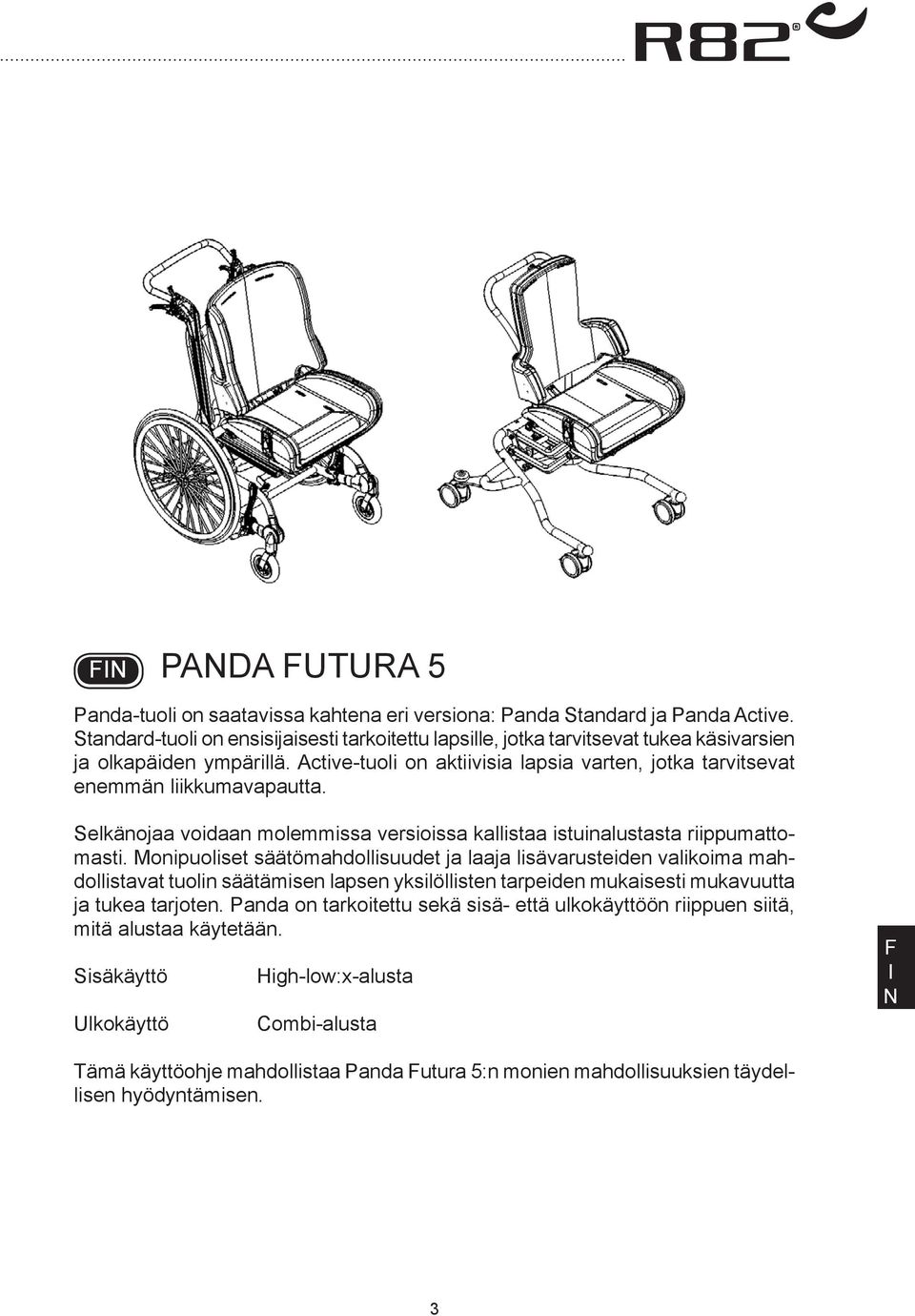 ctive-tuoli on aktiivisia lapsia varten, jotka tarvitsevat enemmän liikkumavapautta. Selkänojaa voidaan molemmissa versioissa kallistaa istuinalustasta riippumattomasti.