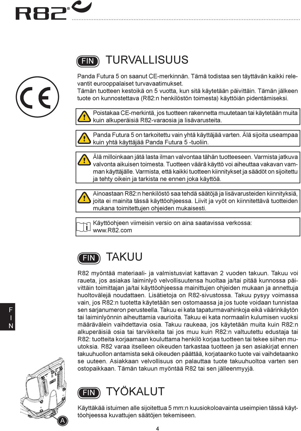 Poistakaa CE-merkintä, jos tuotteen rakennetta muutetaan tai käytetään muita kuin alkuperäisiä R82-varaosia ja lisävarusteita. Panda utura 5 on tarkoitettu vain yhtä käyttäjää varten.