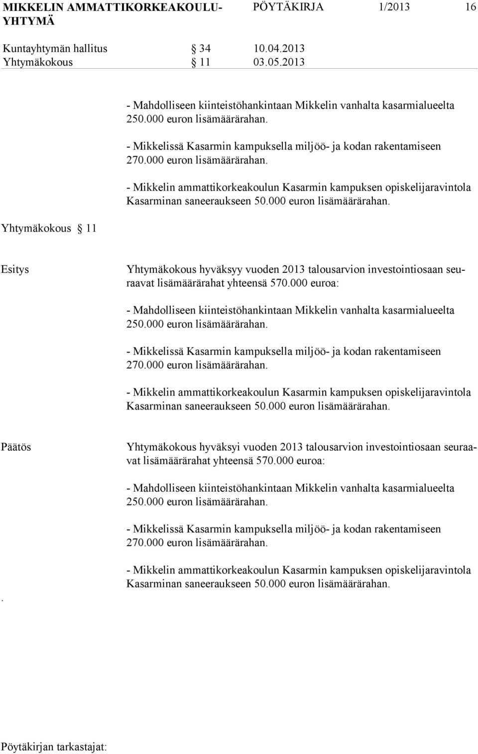 000 euron lisämäärärahan. - Mikkelin ammattikorkeakoulun Kasarmin kampuksen opiskelijaravintola Kasarminan saneeraukseen 50.000 euron lisämäärärahan. Esitys Yhtymäkokous hyväksyy vuoden 2013 talousar vion investointiosaan seuraavat li sä määrärahat yh teensä 570.