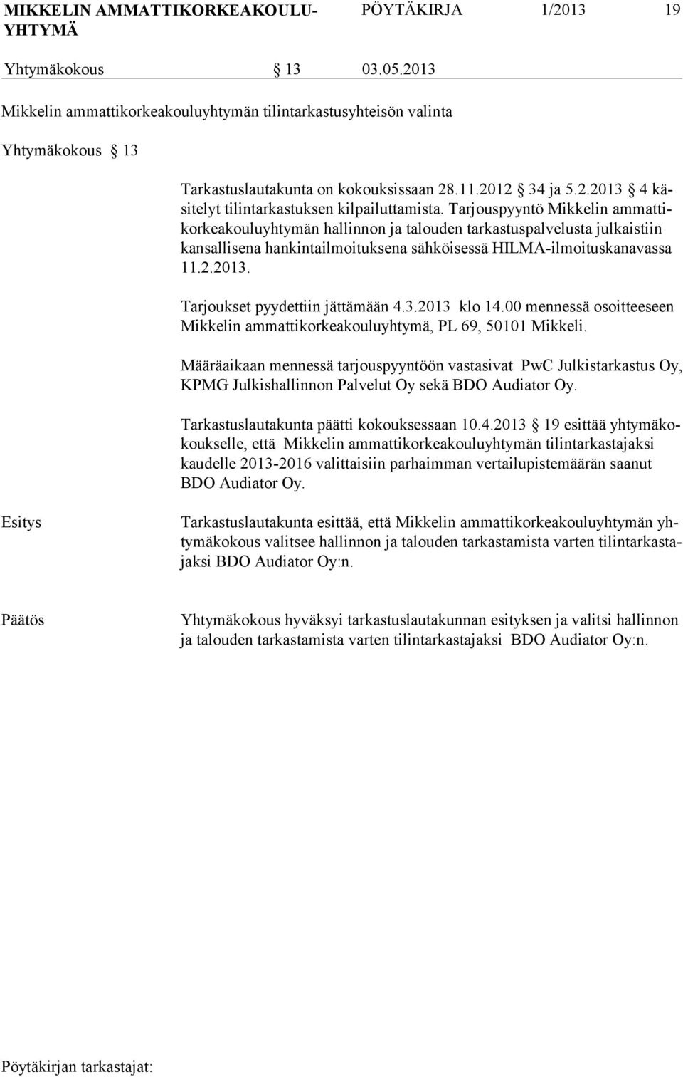 Tarjouspyyntö Mikkelin ammattikorkeakouluyhtymän hallinnon ja talouden tarkastuspalvelusta julkaistiin kansallisena hankintailmoituksena sähköisessä HILMA-ilmoituskanavassa 11.2.2013.