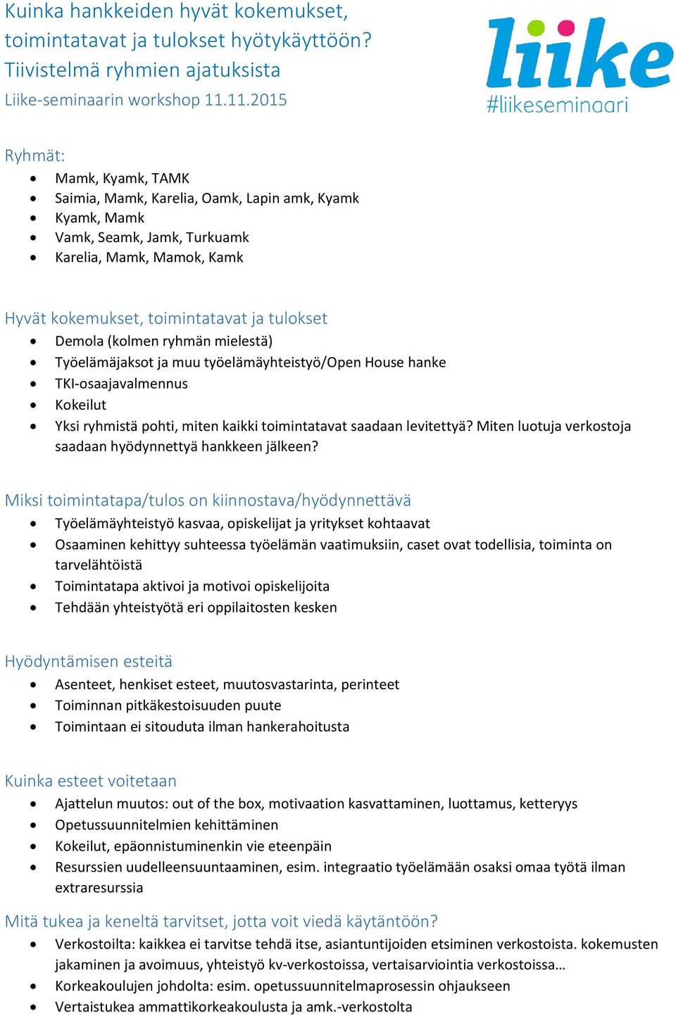 (kolmen ryhmän mielestä) Työelämäjaksot ja muu työelämäyhteistyö/open House hanke TKI-osaajavalmennus Kokeilut Yksi ryhmistä pohti, miten kaikki toimintatavat saadaan levitettyä?