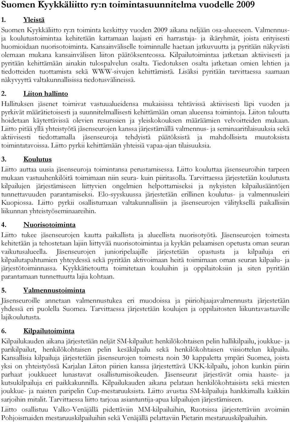 Kansainväliselle toiminnalle haetaan jatkuvuutta ja pyritään näkyvästi olemaan mukana kansainvälisen liiton päätöksenteossa.