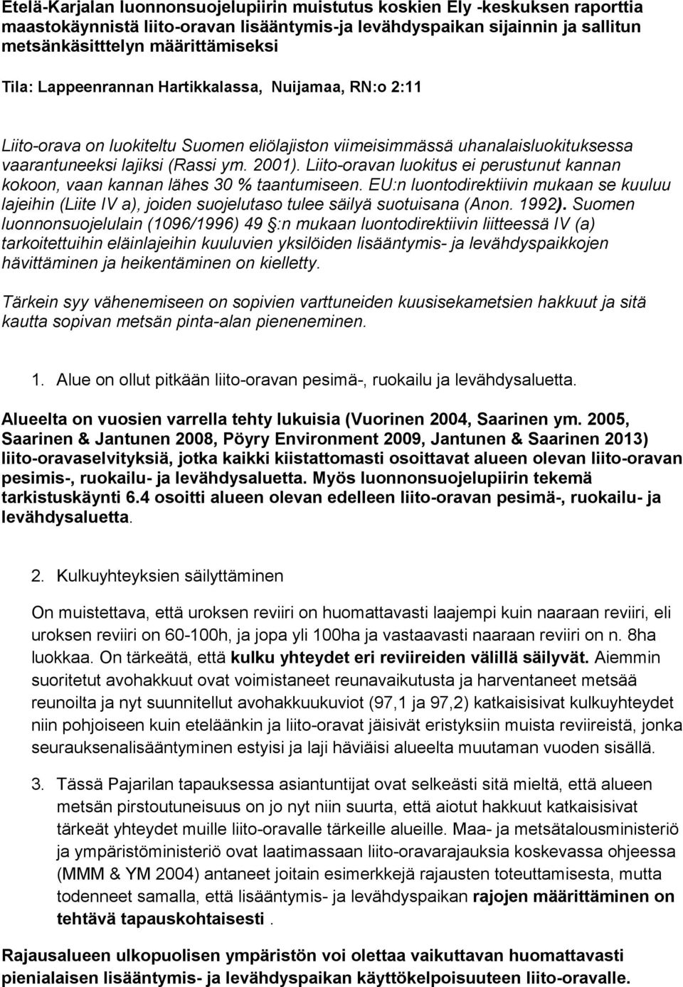 Liito-oravan luokitus ei perustunut kannan kokoon, vaan kannan lähes 30 % taantumiseen. EU:n luontodirektiivin mukaan se kuuluu lajeihin (Liite IV a), joiden suojelutaso tulee säilyä suotuisana (Anon.