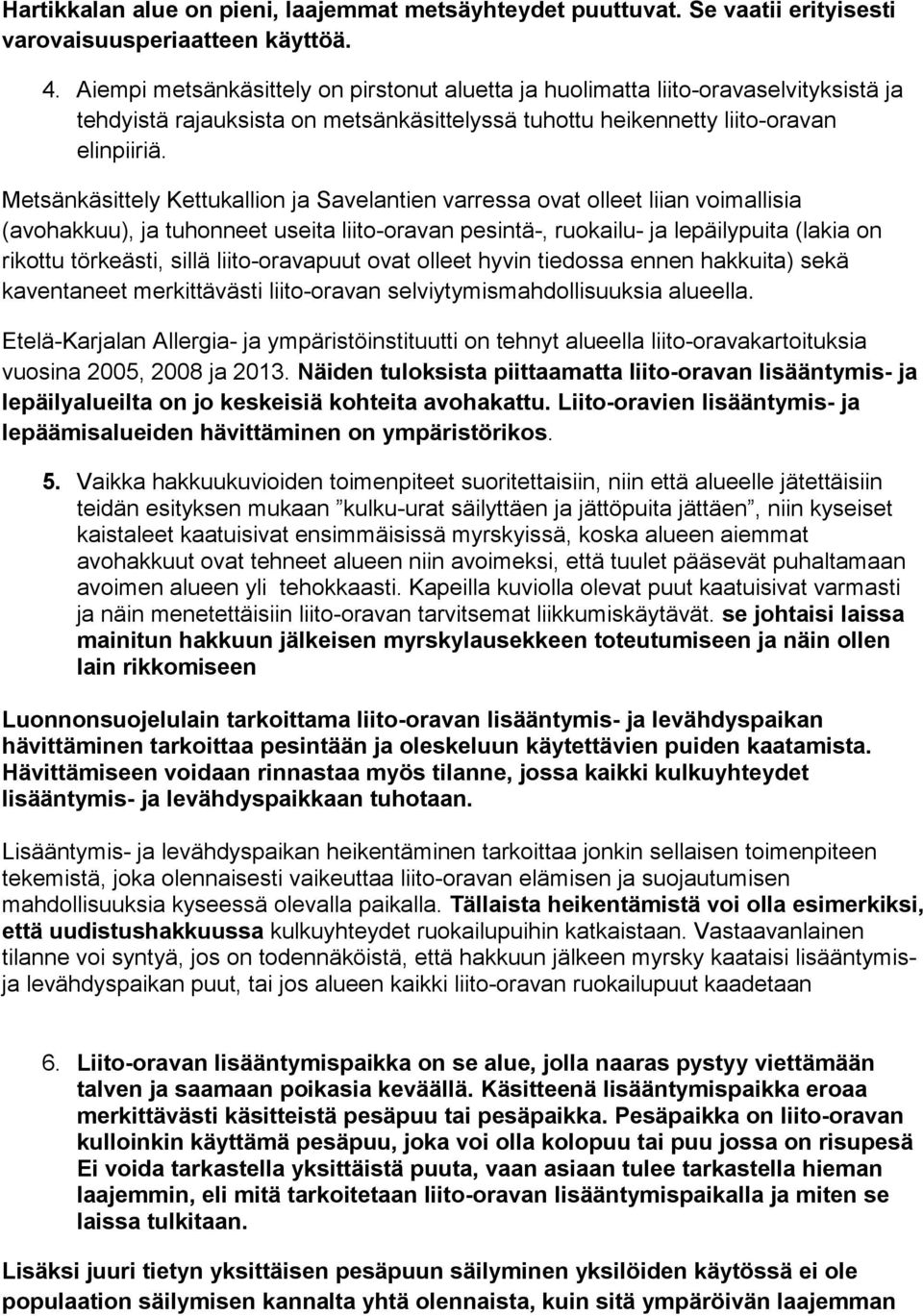 Metsänkäsittely Kettukallion ja Savelantien varressa ovat olleet liian voimallisia (avohakkuu), ja tuhonneet useita liito-oravan pesintä-, ruokailu- ja lepäilypuita (lakia on rikottu törkeästi, sillä