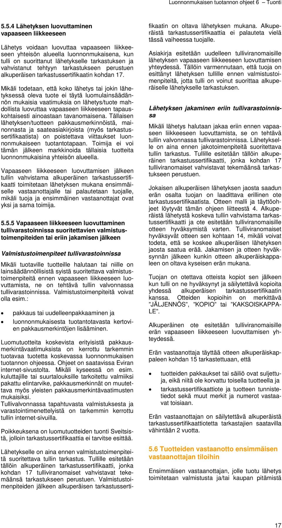 Mikäli todetaan, että koko lähetys tai jokin lähetyksessä oleva tuote ei täytä luomulainsäädännön mukaisia vaatimuksia on lähetys/tuote mahdollista luovuttaa vapaaseen liikkeeseen tapauskohtaisesti