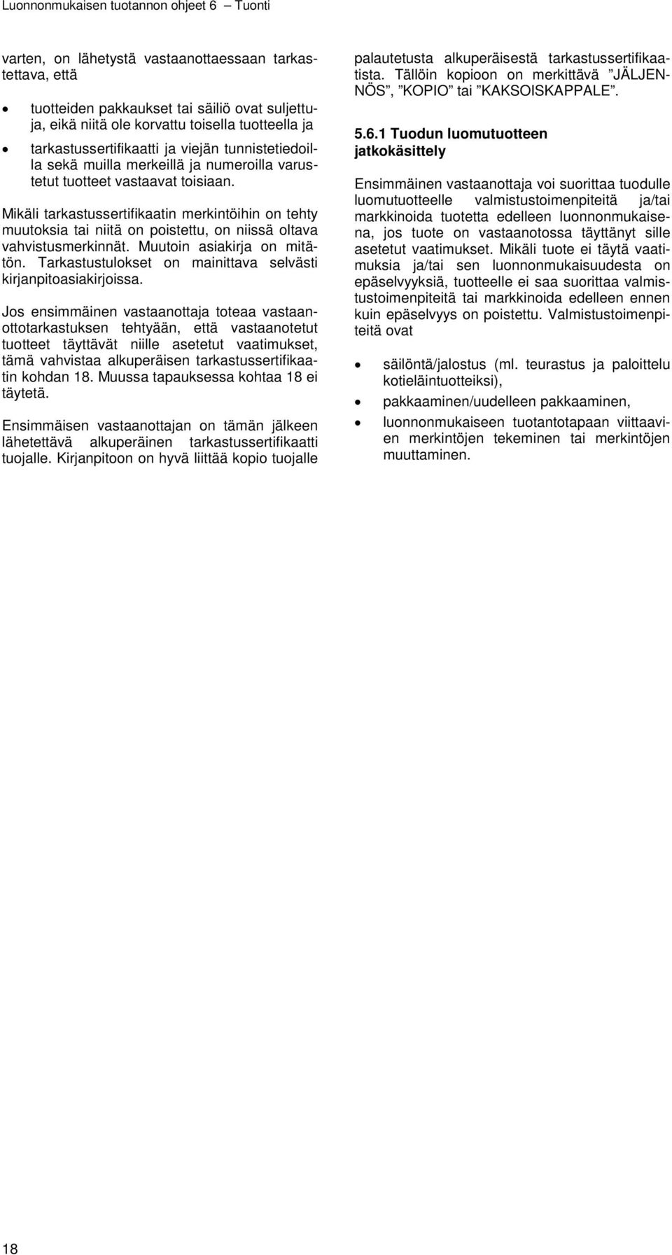 Mikäli tarkastussertifikaatin merkintöihin on tehty muutoksia tai niitä on poistettu, on niissä oltava vahvistusmerkinnät. Muutoin asiakirja on mitätön.