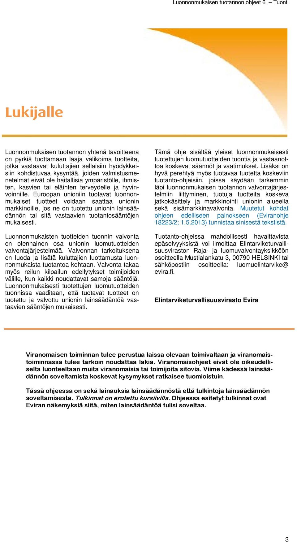 Euroopan unioniin tuotavat luonnonmukaiset tuotteet voidaan saattaa unionin markkinoille, jos ne on tuotettu unionin lainsäädännön tai sitä vastaavien tuotantosääntöjen mukaisesti.