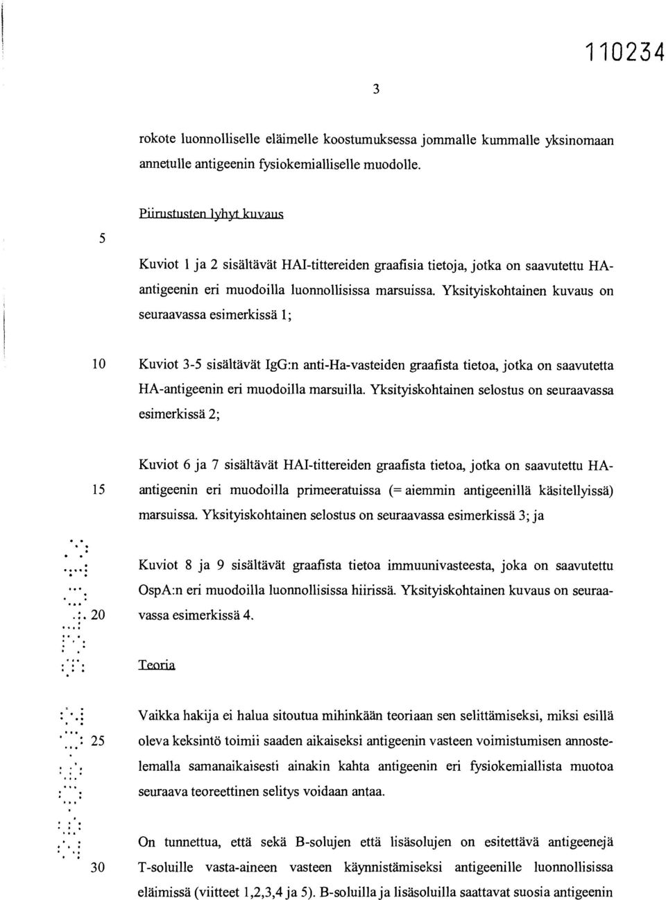 Yksityiskohtainen kuvaus on seuraavassa esimerkissä 1; 10 Kuviot 3-5 sisältävät IgG:n anti-ha-vasteiden graafista tietoa, jotka on saavutetta HA-antigeenin eri muodoilla marsuilla.