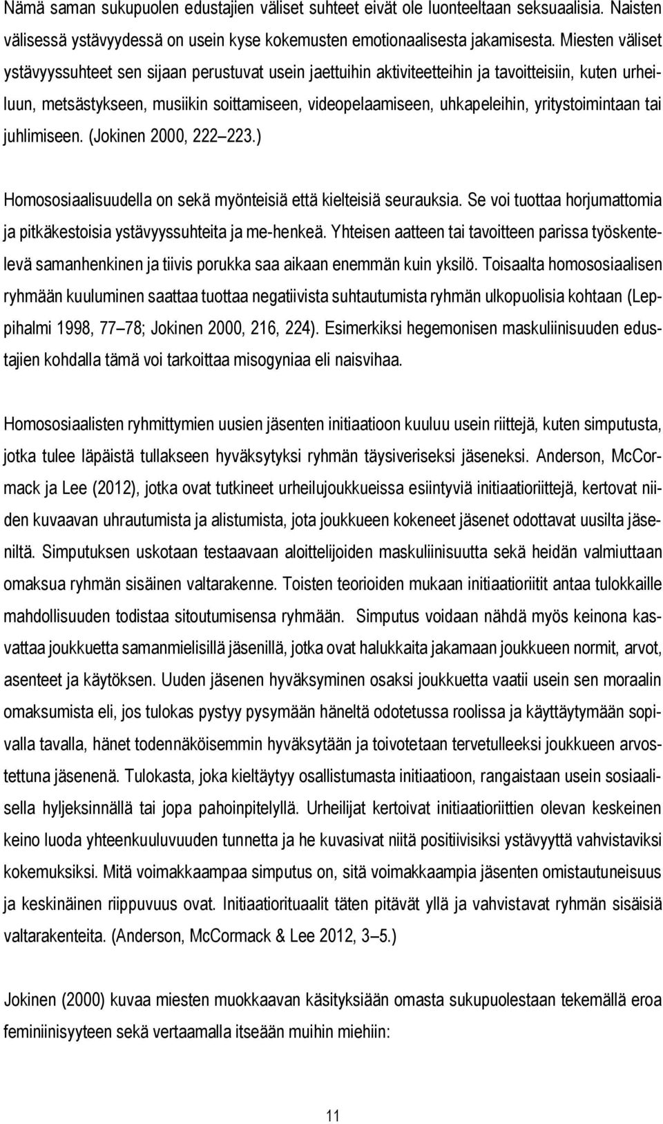 yritystoimintaan tai juhlimiseen. (Jokinen 2000, 222 223.) Homososiaalisuudella on sekä myönteisiä että kielteisiä seurauksia.