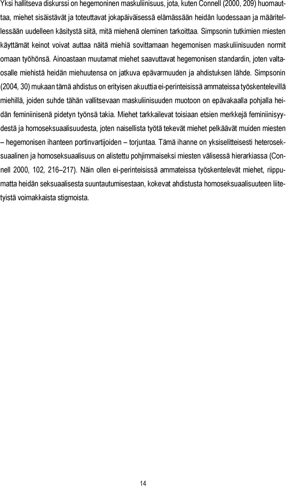 Ainoastaan muutamat miehet saavuttavat hegemonisen standardin, joten valtaosalle miehistä heidän miehuutensa on jatkuva epävarmuuden ja ahdistuksen lähde.