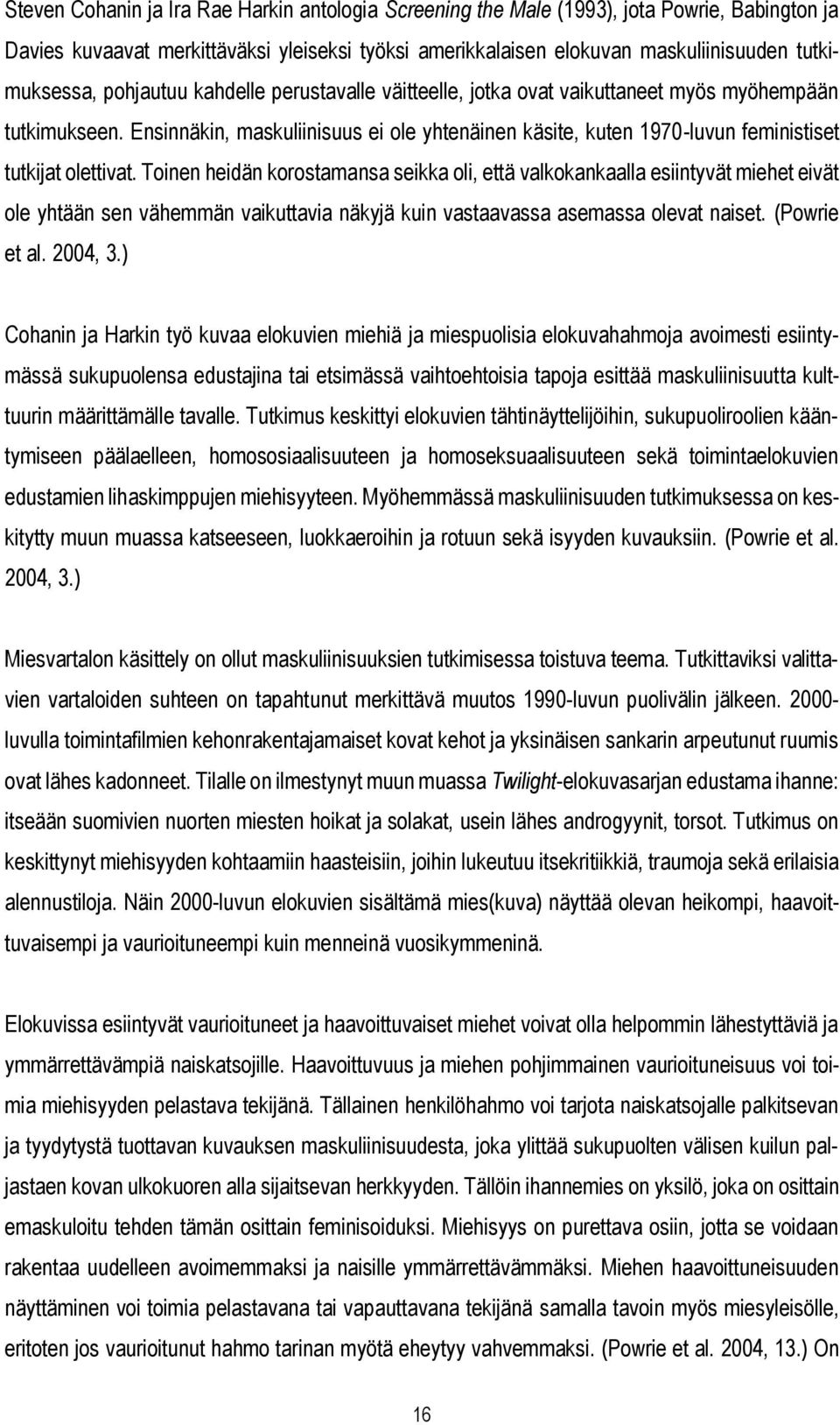 Toinen heidän korostamansa seikka oli, että valkokankaalla esiintyvät miehet eivät ole yhtään sen vähemmän vaikuttavia näkyjä kuin vastaavassa asemassa olevat naiset. (Powrie et al. 2004, 3.