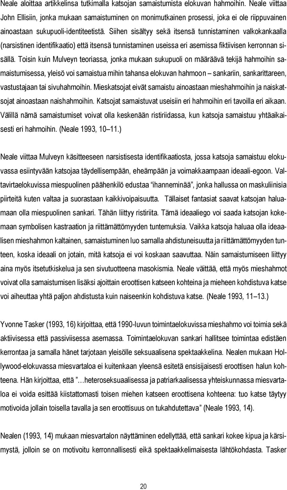 Siihen sisältyy sekä itsensä tunnistaminen valkokankaalla (narsistinen identifikaatio) että itsensä tunnistaminen useissa eri asemissa fiktiivisen kerronnan sisällä.