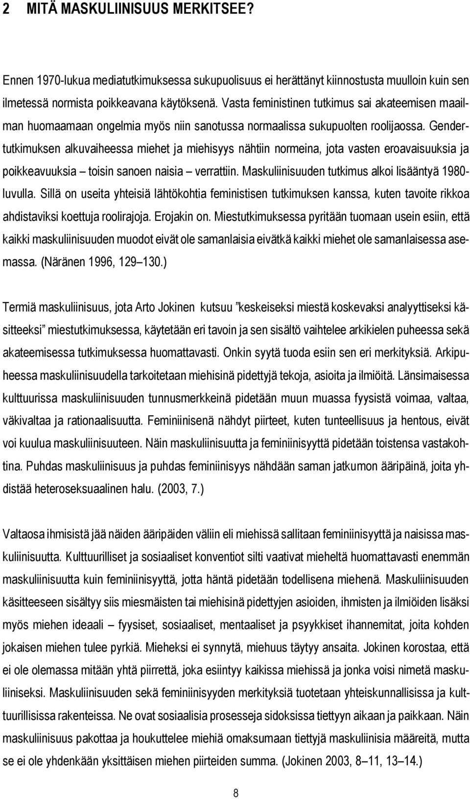 Gendertutkimuksen alkuvaiheessa miehet ja miehisyys nähtiin normeina, jota vasten eroavaisuuksia ja poikkeavuuksia toisin sanoen naisia verrattiin.