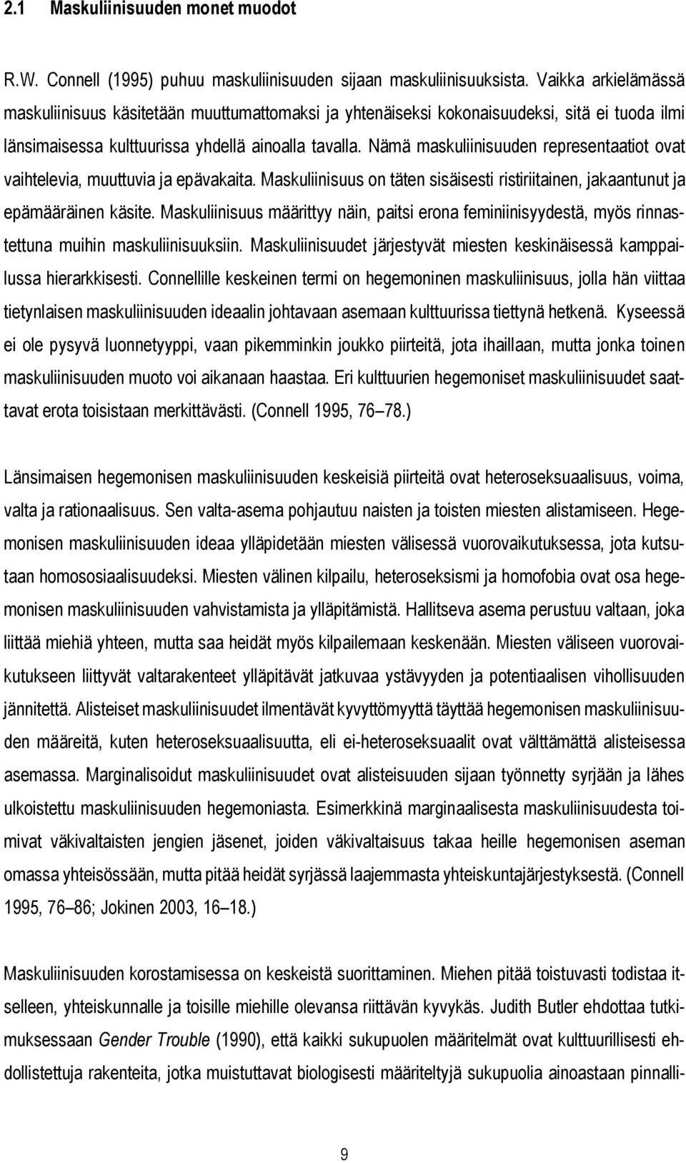 Nämä maskuliinisuuden representaatiot ovat vaihtelevia, muuttuvia ja epävakaita. Maskuliinisuus on täten sisäisesti ristiriitainen, jakaantunut ja epämääräinen käsite.