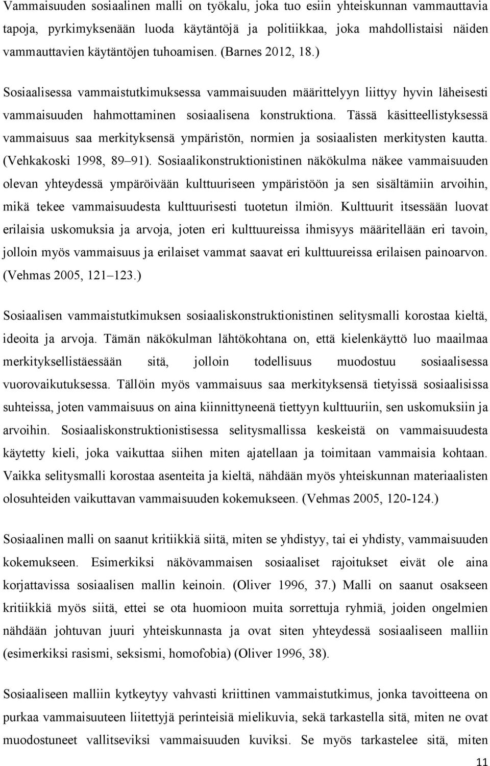 Tässä käsitteellistyksessä vammaisuus saa merkityksensä ympäristön, normien ja sosiaalisten merkitysten kautta. (Vehkakoski 1998, 89 91).