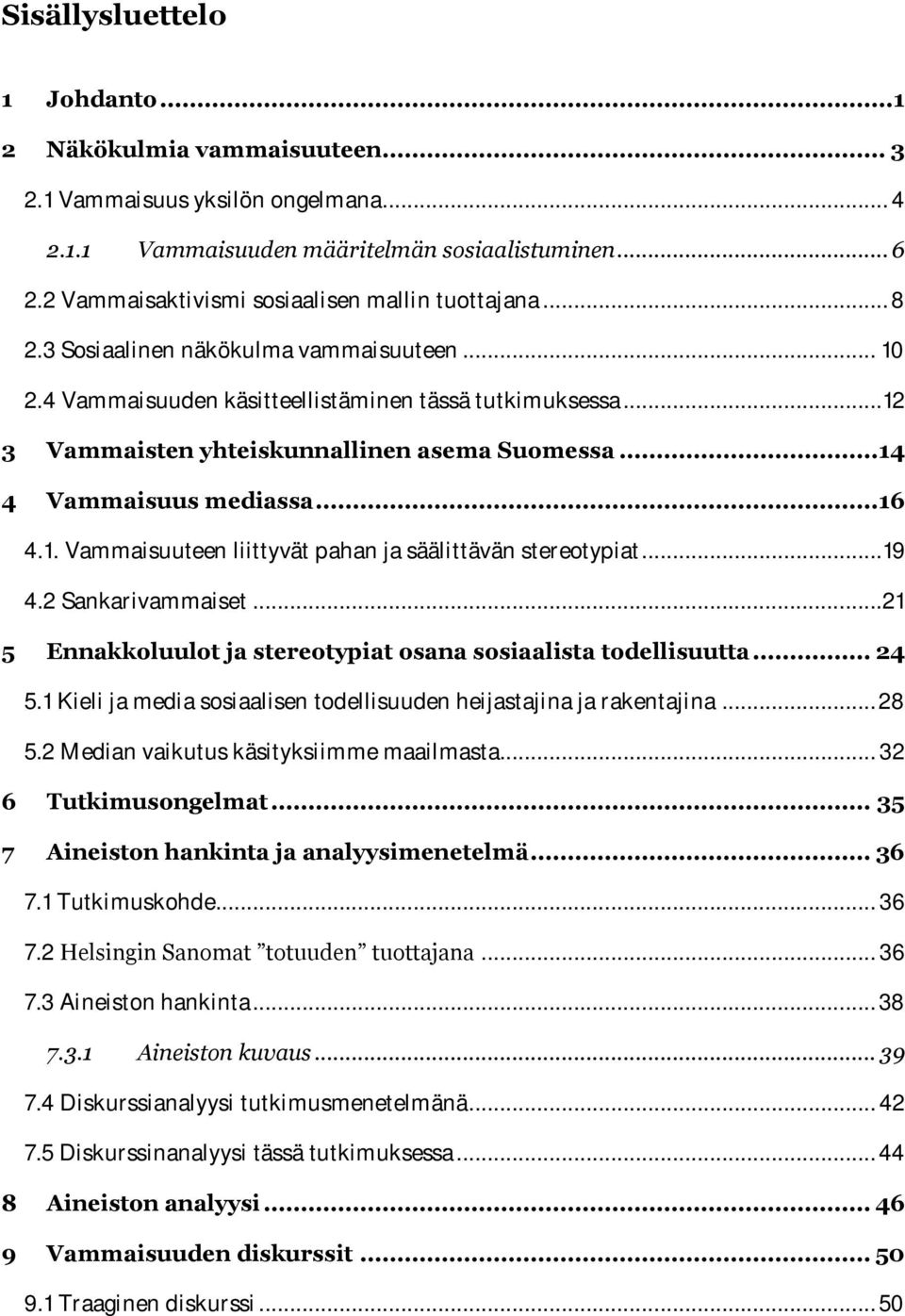..12 3 Vammaisten yhteiskunnallinen asema Suomessa... 14 4 Vammaisuus mediassa... 16 4.1. Vammaisuuteen liittyvät pahan ja säälittävän stereotypiat...19 4.2 Sankarivammaiset.