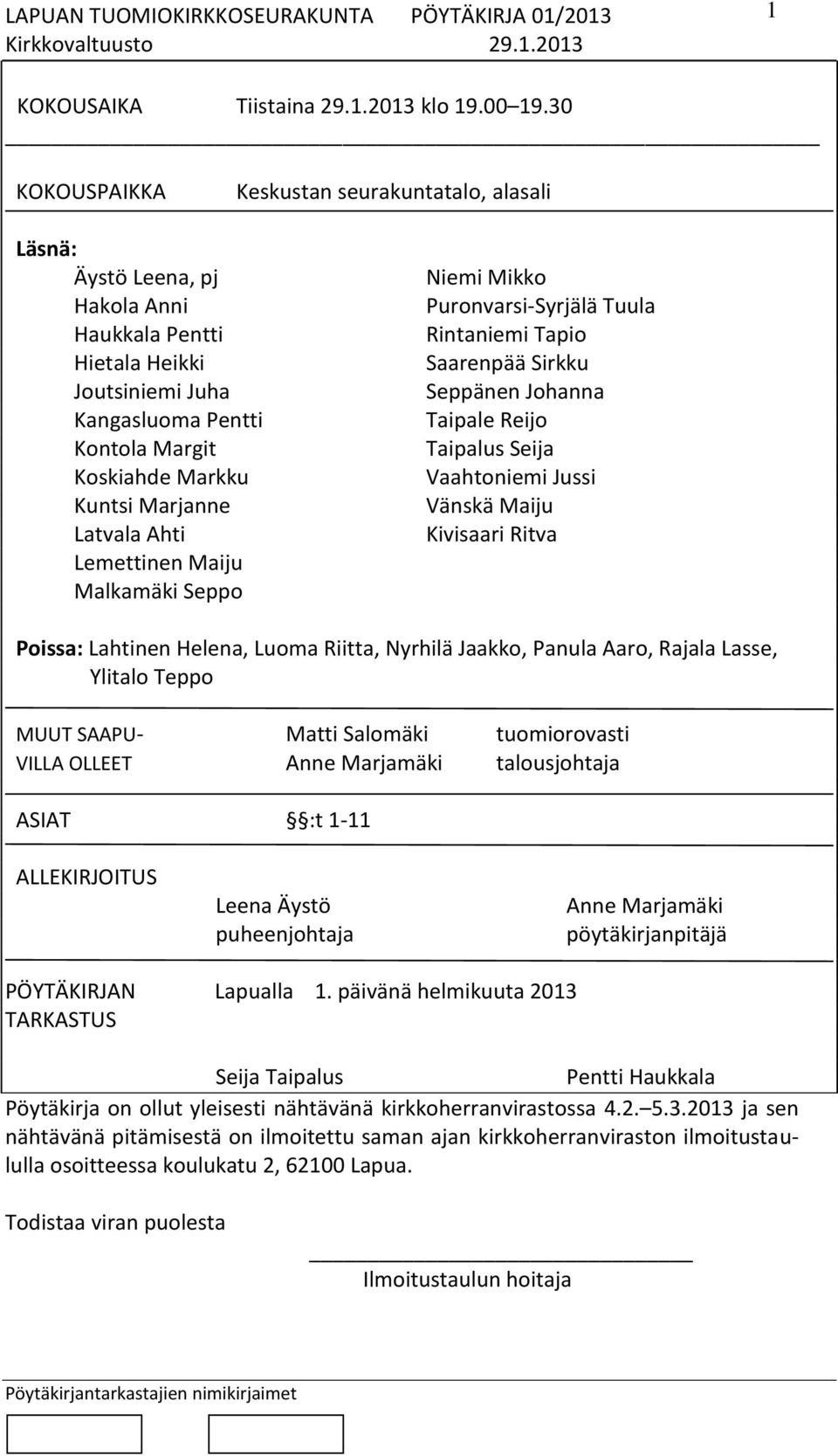 Latvala Ahti Lemettinen Maiju Malkamäki Seppo Niemi Mikko Puronvarsi-Syrjälä Tuula Rintaniemi Tapio Saarenpää Sirkku Seppänen Johanna Taipale Reijo Taipalus Seija Vaahtoniemi Jussi Vänskä Maiju