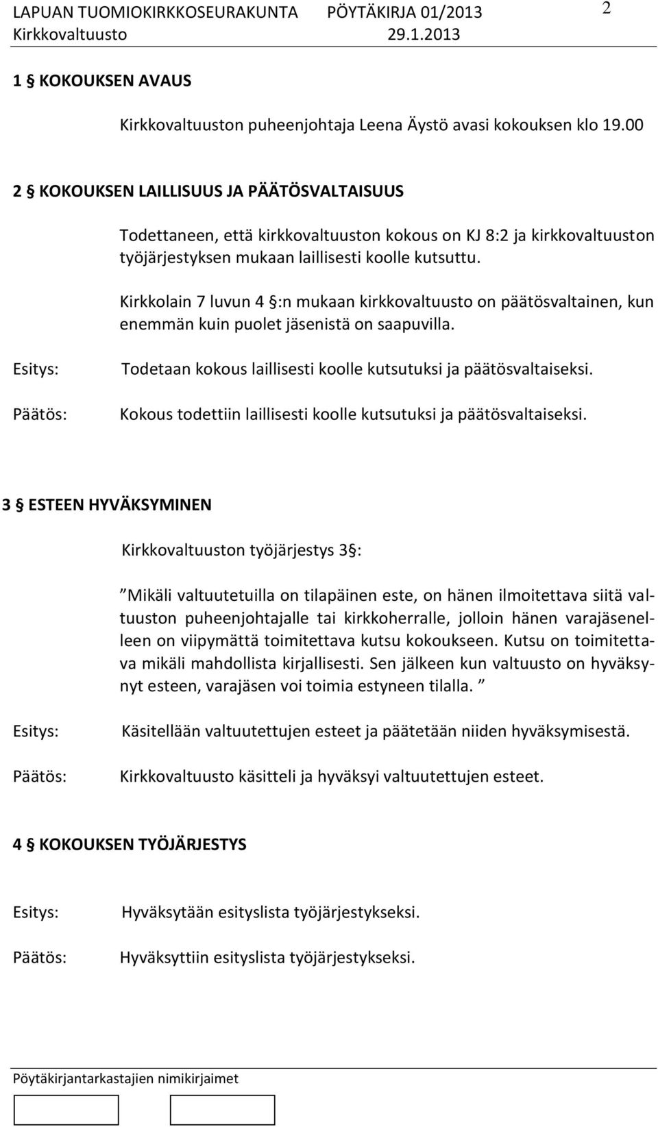Kirkkolain 7 luvun 4 :n mukaan kirkkovaltuusto on päätösvaltainen, kun enemmän kuin puolet jäsenistä on saapuvilla. Esitys: Todetaan kokous laillisesti koolle kutsutuksi ja päätösvaltaiseksi.